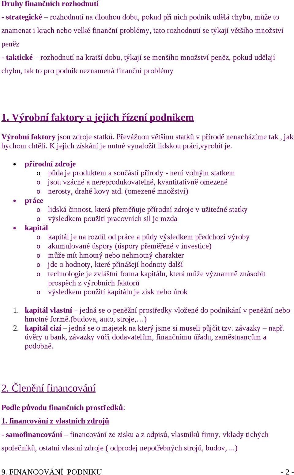 Výrobní faktory a jejich řízení podnikem Výrobní faktory jsou zdroje statků. Převážnou většinu statků v přírodě nenacházíme tak, jak bychom chtěli.