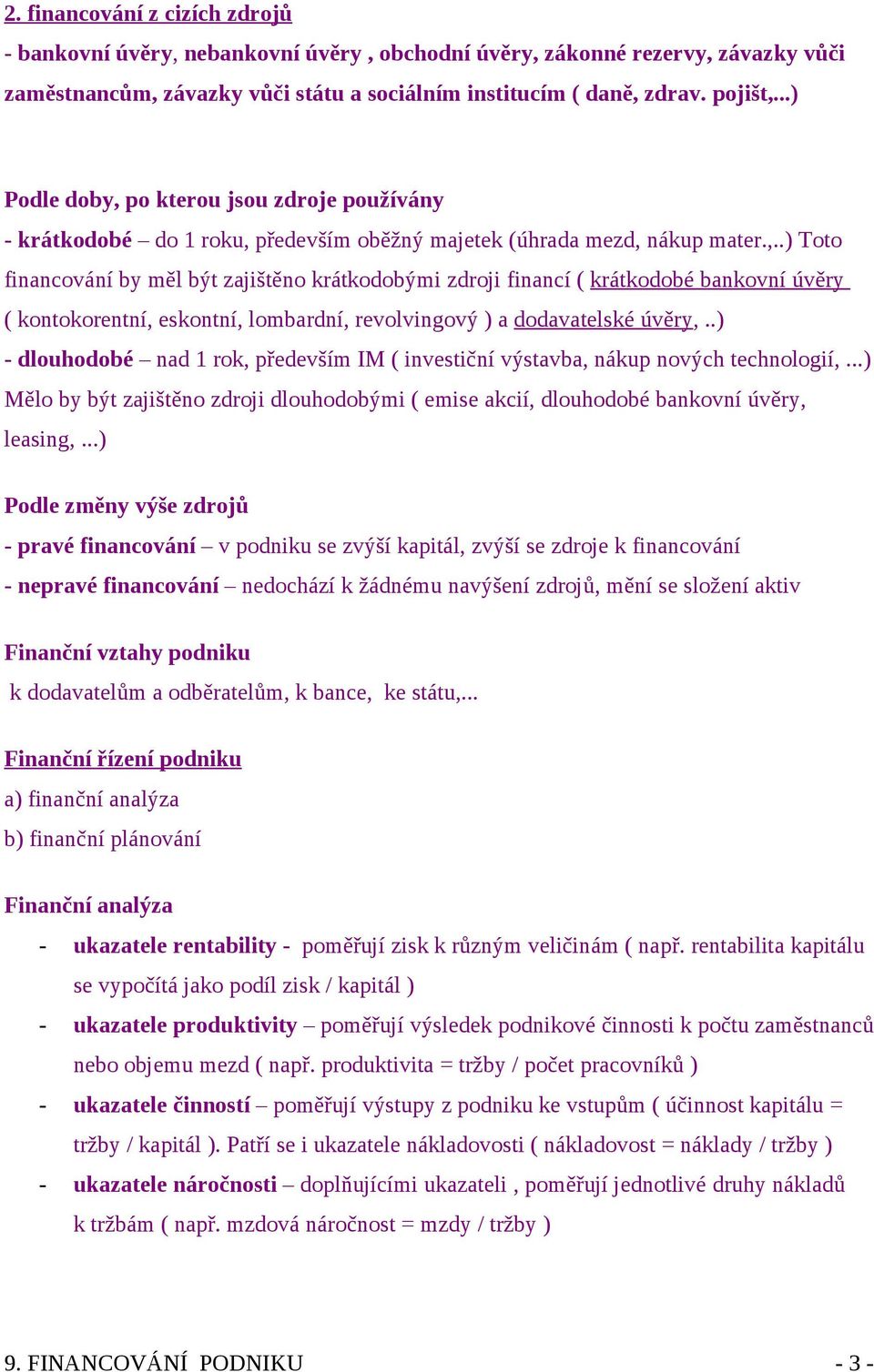 .) - dlouhodobé nad 1 rok, především IM ( investiční výstavba, nákup nových technologií,...) Mělo by být zajištěno zdroji dlouhodobými ( emise akcií, dlouhodobé bankovní úvěry, leasing,.