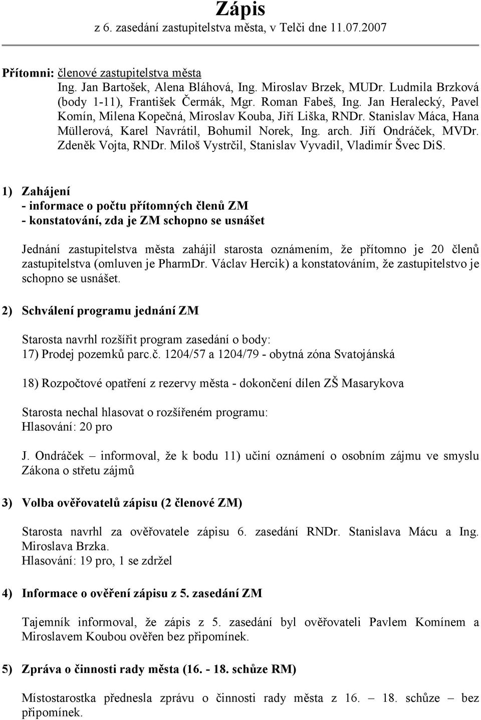 Stanislav Máca, Hana Müllerová, Karel Navrátil, Bohumil Norek, Ing. arch. Jiří Ondráček, MVDr. Zdeněk Vojta, RNDr. Miloš Vystrčil, Stanislav Vyvadil, Vladimír Švec DiS.