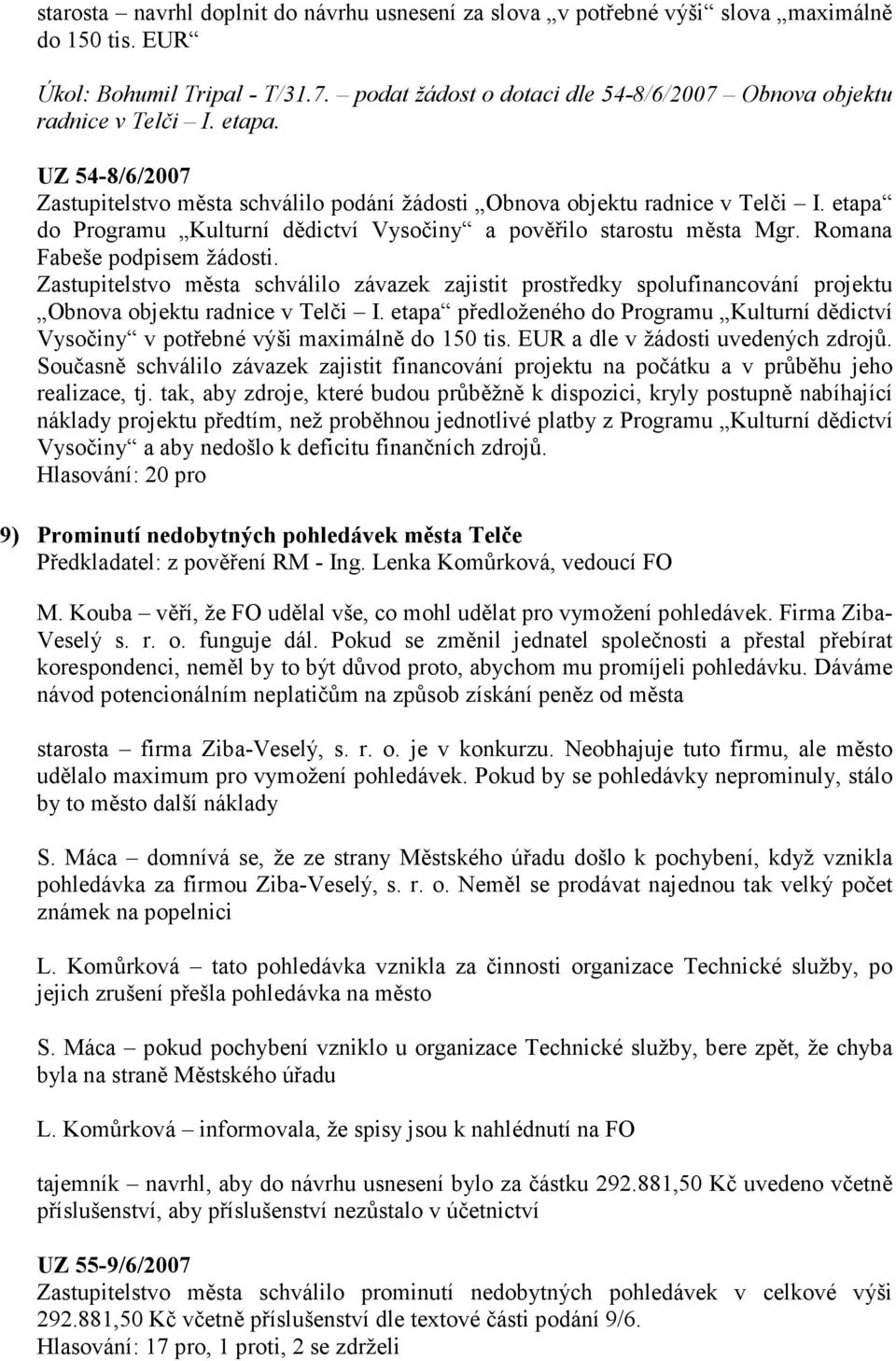 etapa do Programu Kulturní dědictví Vysočiny a pověřilo starostu města Mgr. Romana Fabeše podpisem žádosti.