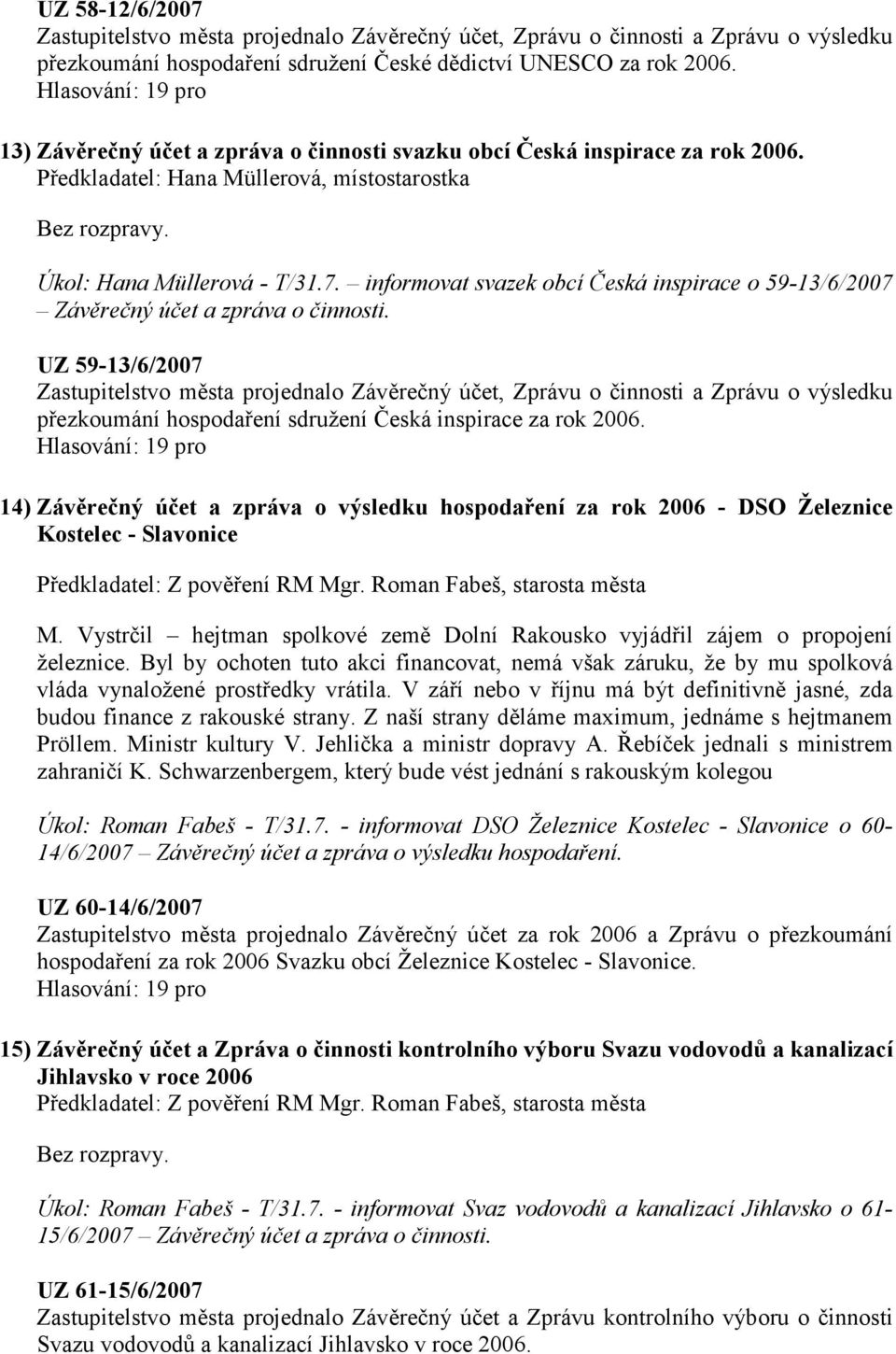 informovat svazek obcí Česká inspirace o 59-13/6/2007 Závěrečný účet a zpráva o činnosti.