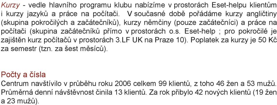 v prostorách o.s. Eset-help ; pro pokročilé je zajištěn kurz počítačů v prostorách 3.LF UK na Praze 10). Poplatek za kurzy je 50 Kč za semestr (tzn.