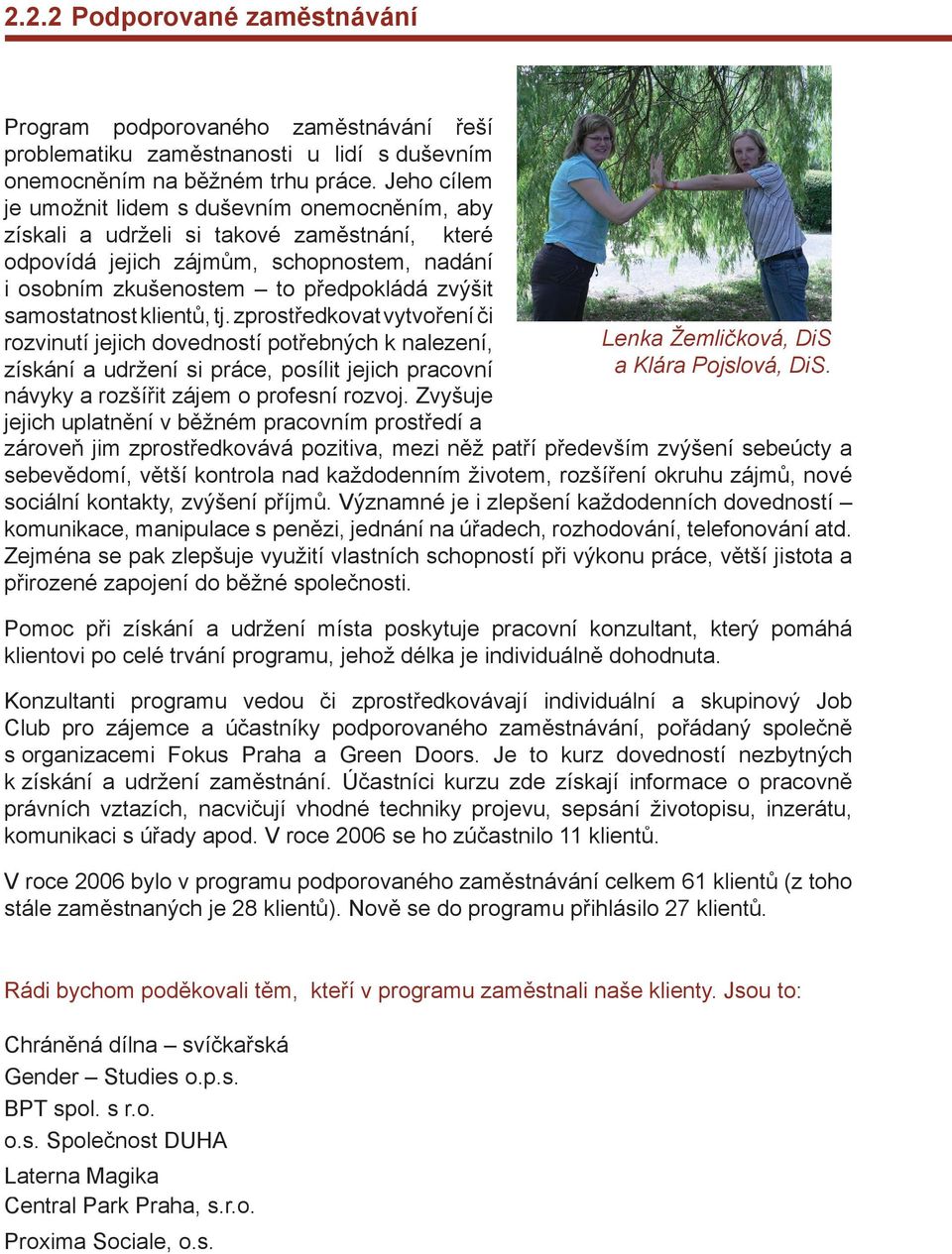 samostatnost klientů, tj. zprostředkovat vytvoření či rozvinutí jejich dovedností potřebných k nalezení, získání a udržení si práce, posílit jejich pracovní návyky a rozšířit zájem o profesní rozvoj.