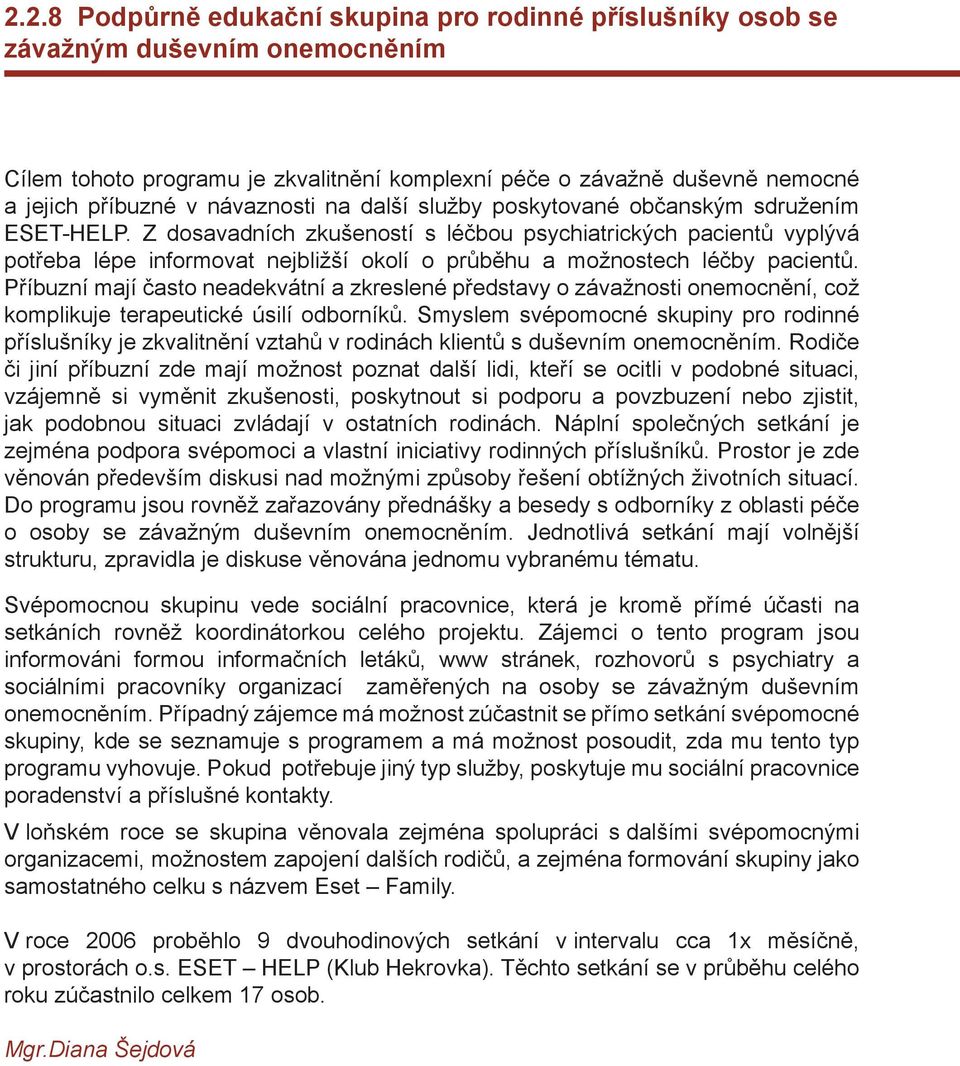 Z dosavadních zkušeností s léčbou psychiatrických pacientů vyplývá potřeba lépe informovat nejbližší okolí o průběhu a možnostech léčby pacientů.