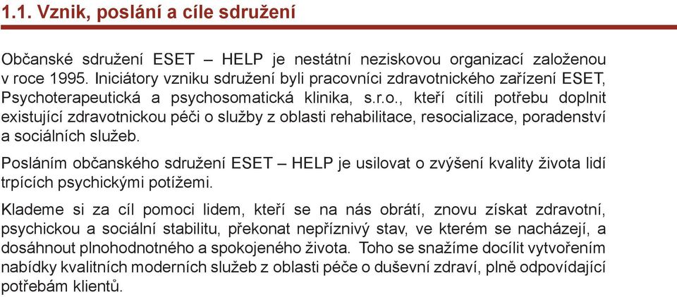 Posláním občanského sdružení ESET HELP je usilovat o zvýšení kvality života lidí trpících psychickými potížemi.