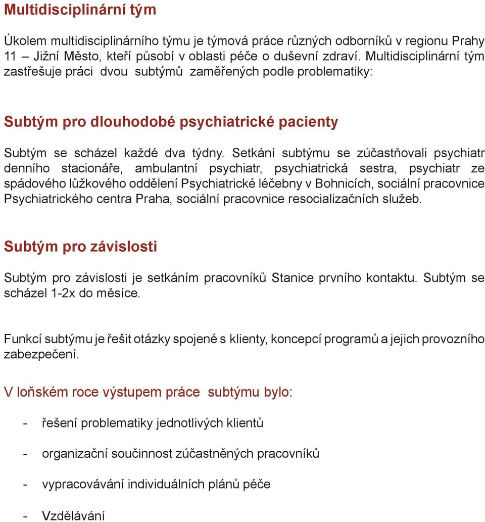 Setkání subtýmu se zúčastňovali psychiatr denního stacionáře, ambulantní psychiatr, psychiatrická sestra, psychiatr ze spádového lůžkového oddělení Psychiatrické léčebny v Bohnicích, sociální