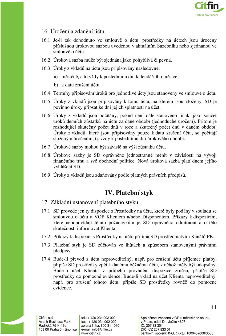 4 Termíny připisování úroků pro jednotlivé účty jsou stanoveny ve smlouvě o účtu. 16.5 Úroky z vkladů jsou připisovány k tomu účtu, na kterém jsou vloženy.