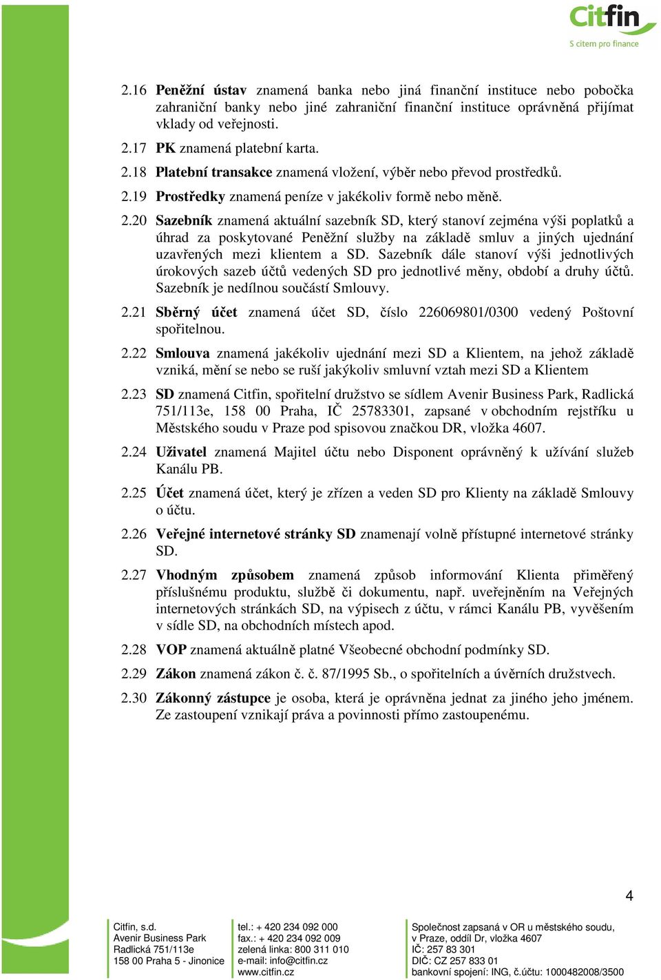 18 Platební transakce znamená vložení, výběr nebo převod prostředků. 2.