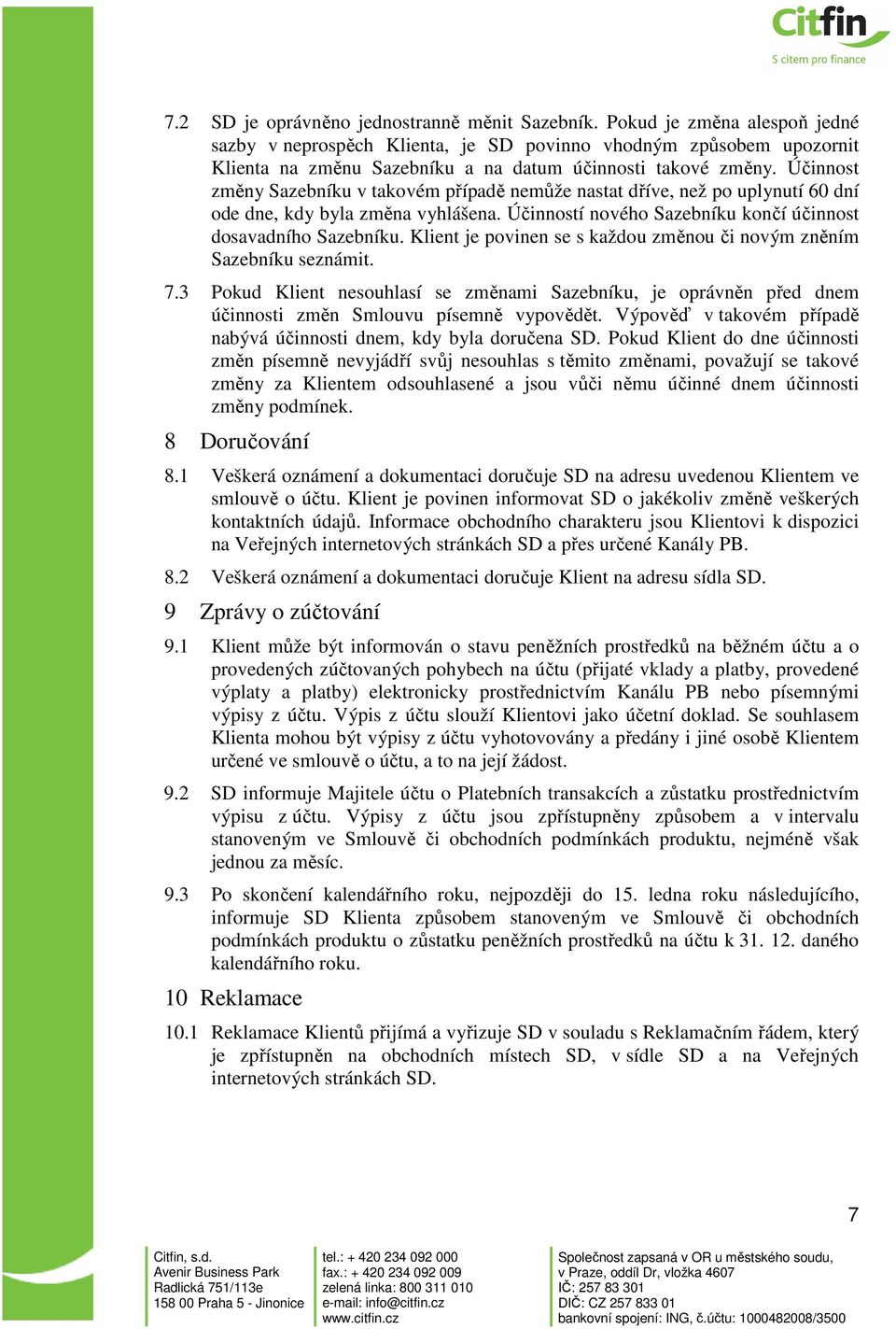 Účinnost změny Sazebníku v takovém případě nemůže nastat dříve, než po uplynutí 60 dní ode dne, kdy byla změna vyhlášena. Účinností nového Sazebníku končí účinnost dosavadního Sazebníku.