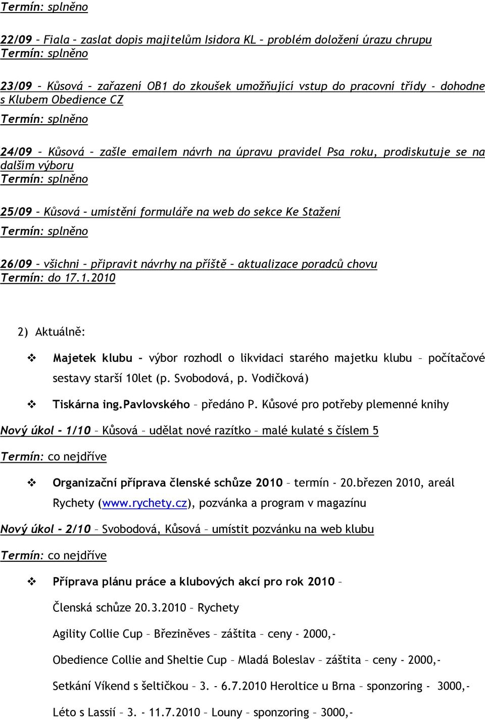 chovu Termín: do 17.1.2010 2) Aktuálně: Majetek klubu výbor rozhodl o likvidaci starého majetku klubu počítačové sestavy starší 10let (p. Svobodová, p. Vodičková) Tiskárna ing.pavlovského předáno P.