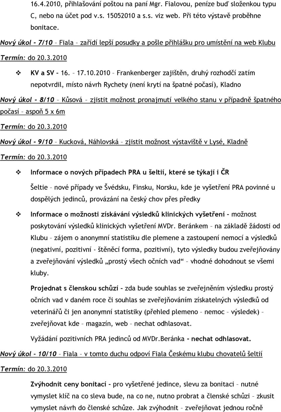 Fiala zařídí lepší posudky a pošle přihlášku pro umístění na web Klubu KV a SV 16. 17.10.