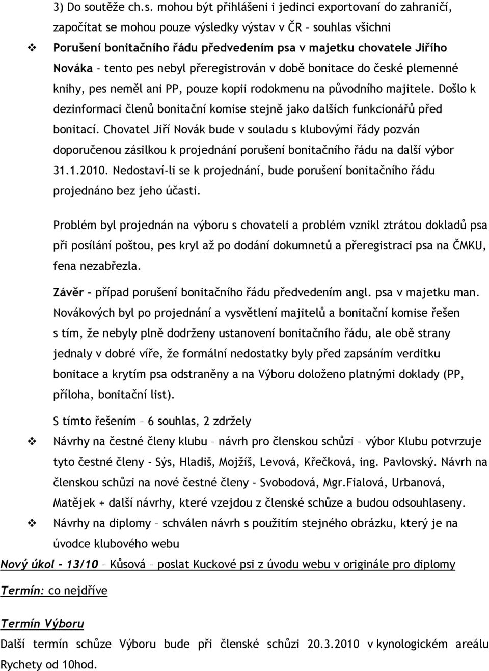 mohou být přihlášeni i jedinci exportovaní do zahraničí, započítat se mohou pouze výsledky výstav v ČR souhlas všichni Porušení bonitačního řádu předvedením psa v majetku chovatele Jiřího Nováka -