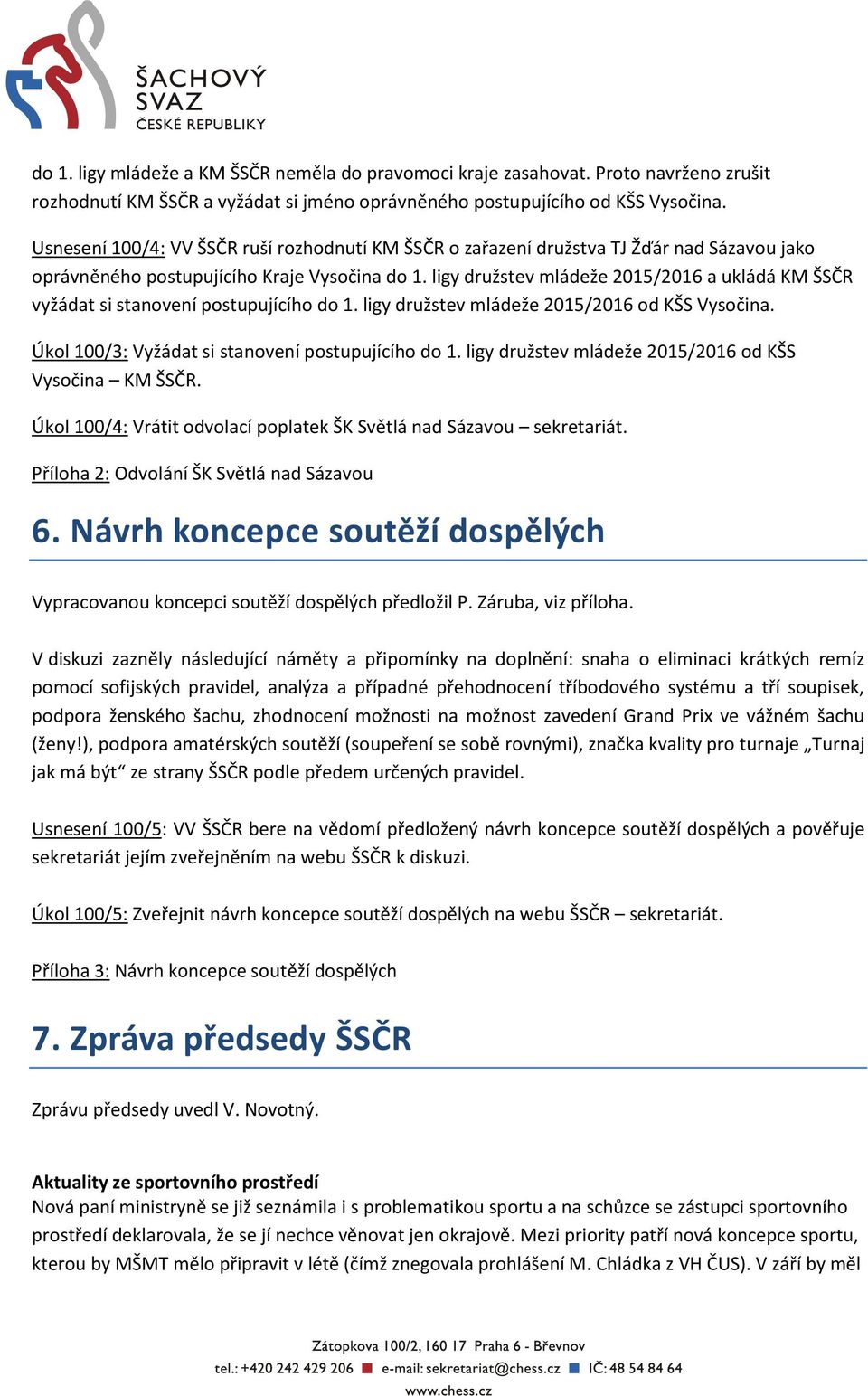 ligy družstev mládeže 2015/2016 a ukládá KM ŠSČR vyžádat si stanovení postupujícího do 1. ligy družstev mládeže 2015/2016 od KŠS Vysočina. Úkol 100/3: Vyžádat si stanovení postupujícího do 1.