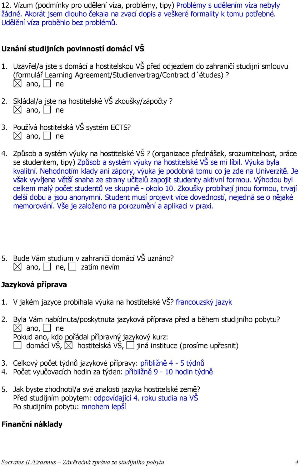 Uzavřel/a jste s domácí a hostitelskou VŠ před odjezdem do zahraničí studijní smlouvu (formulář Learning Agreement/Studienvertrag/Contract d études)? 2.