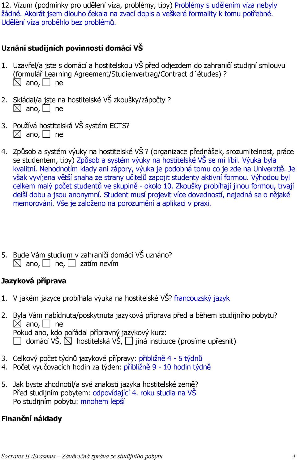 Uzavřel/a jste s domácí a hostitelskou VŠ před odjezdem do zahraničí studijní smlouvu (formulář Learning Agreement/Studienvertrag/Contract d études)? 2.