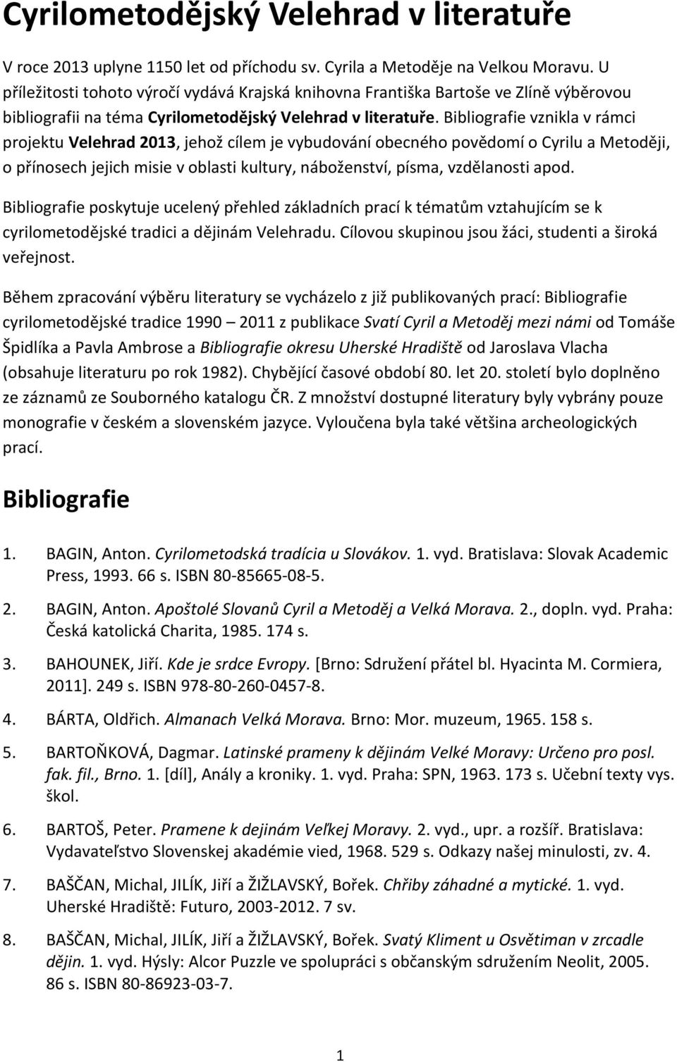 Bibliografie vznikla v rámci projektu Velehrad 2013, jehož cílem je vybudování obecného povědomí o Cyrilu a Metoději, o přínosech jejich misie v oblasti kultury, náboženství, písma, vzdělanosti apod.