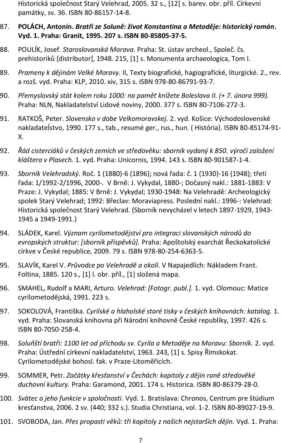 čs. prehistoriků [distributor], 1948. 215, [1] s. Monumenta archaeologica, Tom I. 89. Prameny k dějinám Velké Moravy. II, Texty biografické, hagiografické, liturgické. 2., rev. a rozš. vyd.