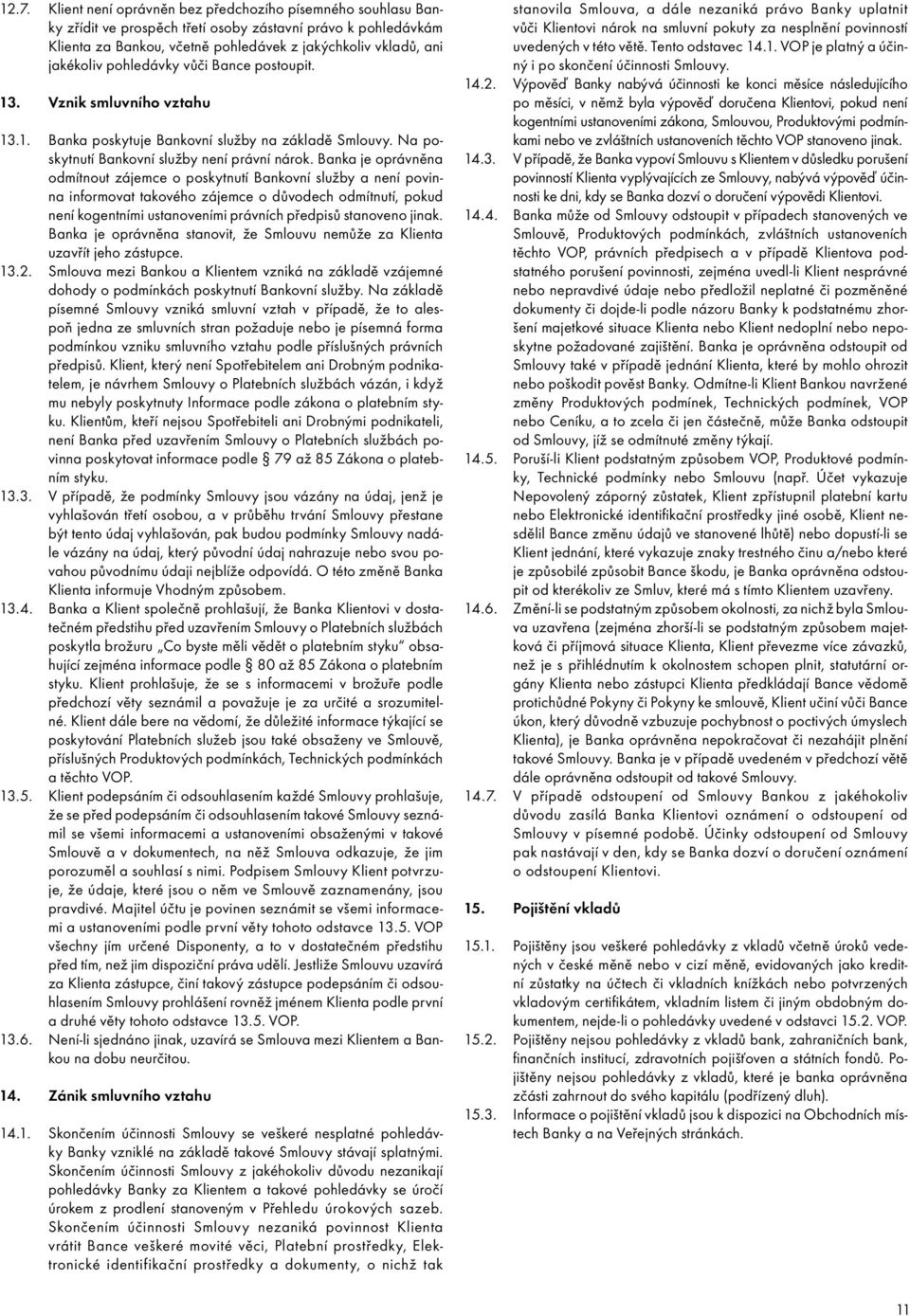 Banka je oprávněna odmítnout zájemce o poskytnutí Bankovní služby a není povinna informovat takového zájemce o důvodech odmítnutí, pokud není kogentními ustanoveními právních předpisů stanoveno jinak.