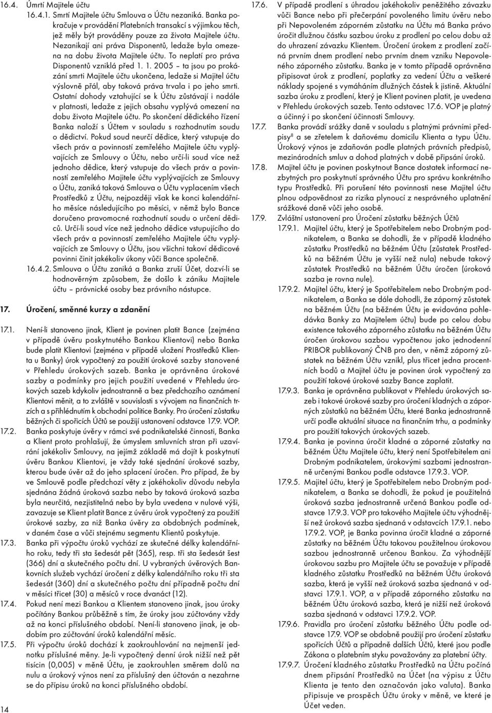 1. 2005 ta jsou po prokázání smrti Majitele účtu ukončena, ledaže si Majitel účtu výslovně přál, aby taková práva trvala i po jeho smrti.