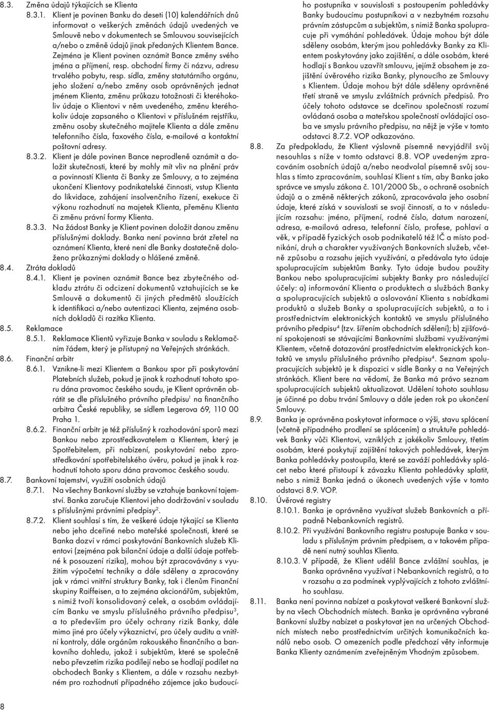 Klientem Bance. Zejména je Klient povinen oznámit Bance změny svého jména a příjmení, resp. obchodní firmy či názvu, adresu trvalého pobytu, resp.