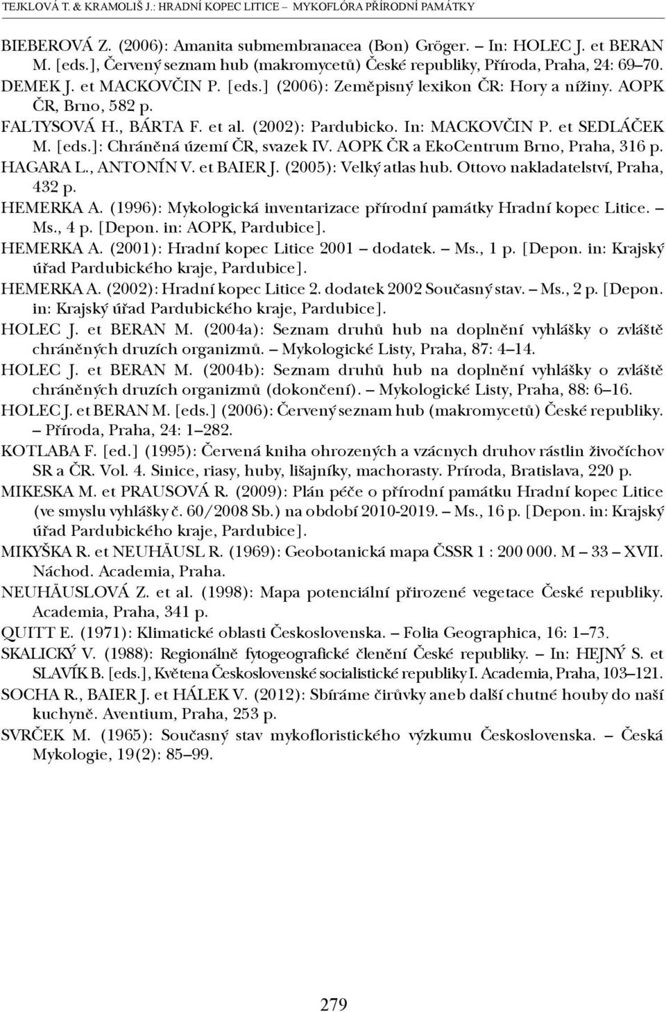 , BÁRTA F. et al. (2002): Pardubicko. In: MACKOVČIN P. et SEDLÁČEK M. [eds.]: Chráněná území ČR, svazek IV. AOPK ČR a EkoCentrum Brno, Praha, 316 p. HAGARA L., ANTONÍN V. et BAIER J.