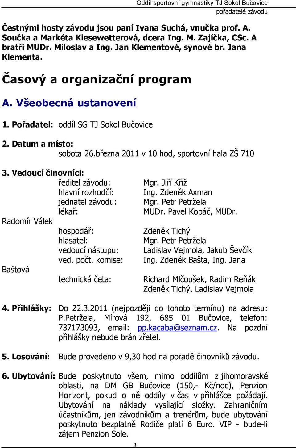 Vedoucí činovníci: ředitel závodu: hlavní rozhodčí: jednatel závodu: lékař: Radomír Válek hospodář: hlasatel: vedoucí nástupu: ved. počt. komise: Baštová technická četa: Mgr. Jiří Kříž Ing.