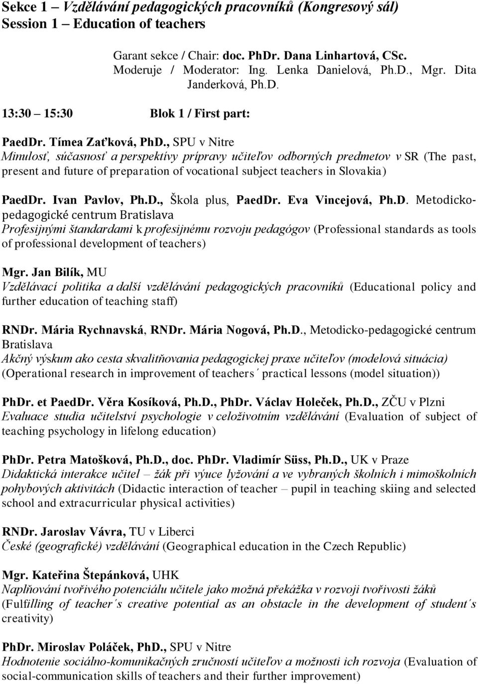 , SPU v Nitre Minulosť, súčasnosť a perspektívy prípravy učiteľov odborných predmetov v SR (The past, present and future of preparation of vocational subject teachers in Slovakia) PaedDr.