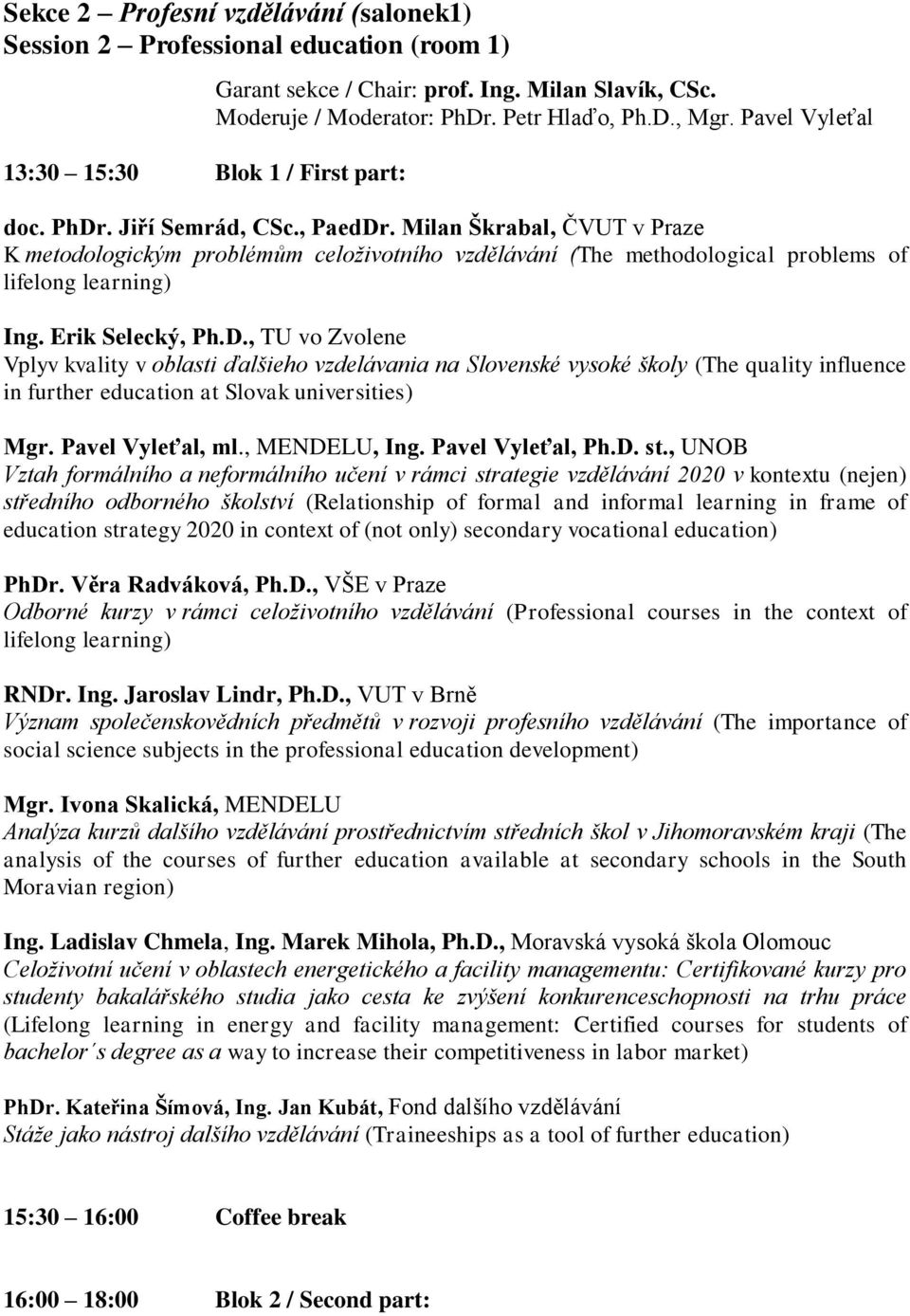 Milan Škrabal, ČVUT v Praze K metodologickým problémům celoživotního vzdělávání (The methodological problems of lifelong learning) Ing. Erik Selecký, Ph.D.