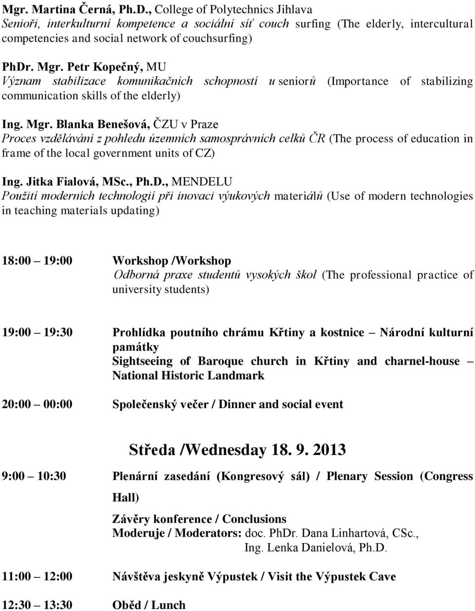 Petr Kopečný, MU Význam stabilizace komunikačních schopností u seniorů (Importance of stabilizing communication skills of the elderly) Ing. Mgr.
