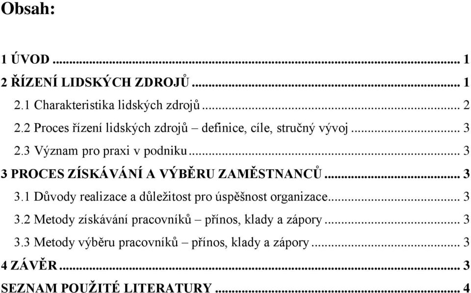 .. 3 3 PROCES ZÍSKÁVÁNÍ A VÝBĚRU ZAMĚSTNANCŮ... 3 3.1 Důvody realizace a důležitost pro úspěšnost organizace... 3 3.2 Metody získávání pracovníků přínos, klady a zápory.