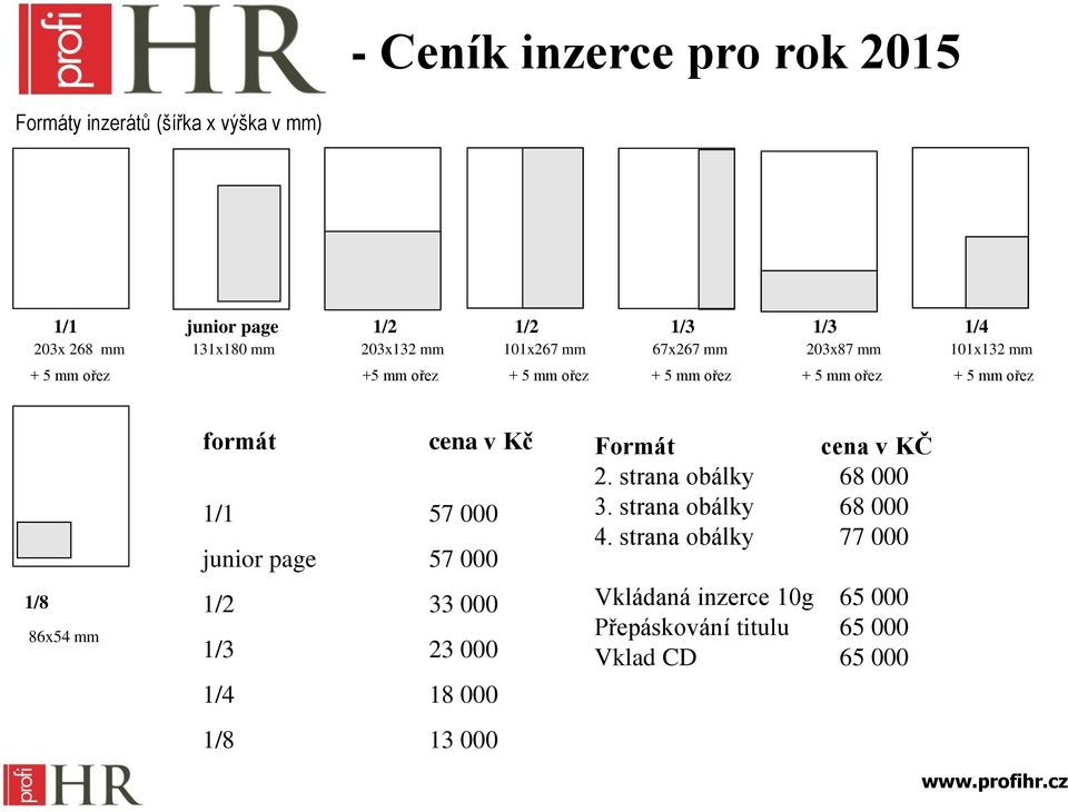 86x54 mm formát cena v Kč 1/1 57 000 junior page 57 000 1/2 33 000 1/3 23 000 1/4 18 000 1/8 13 000 Formát cena v KČ 2.