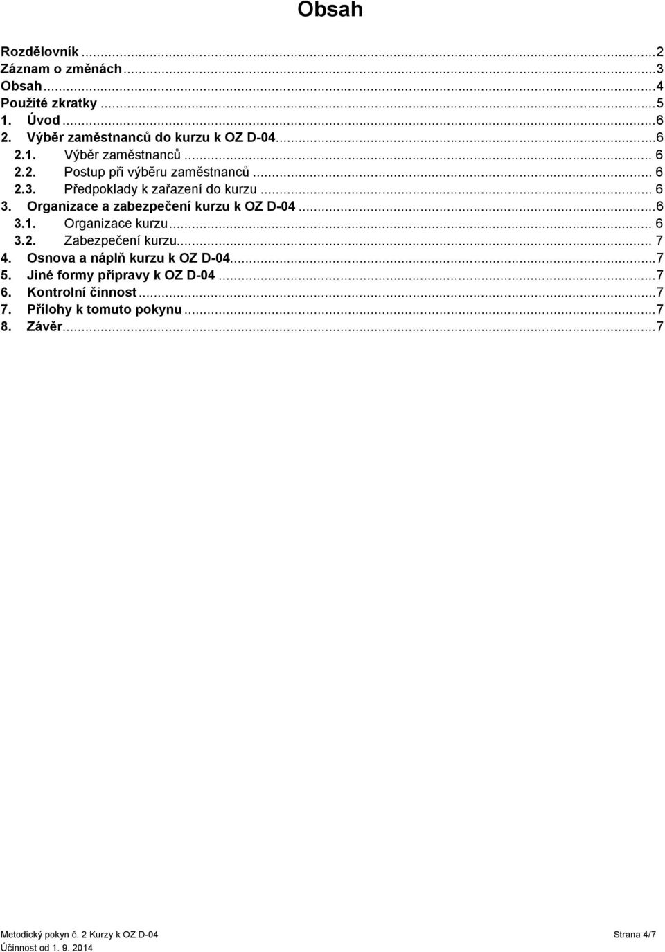 .. 7 4. Osnova a náplň kurzu k OZ D-04... 7 5. Jiné formy přípravy k OZ D-04... 7 6. Kontrolní činnost... 7 7. Přílohy k tomuto pokynu.