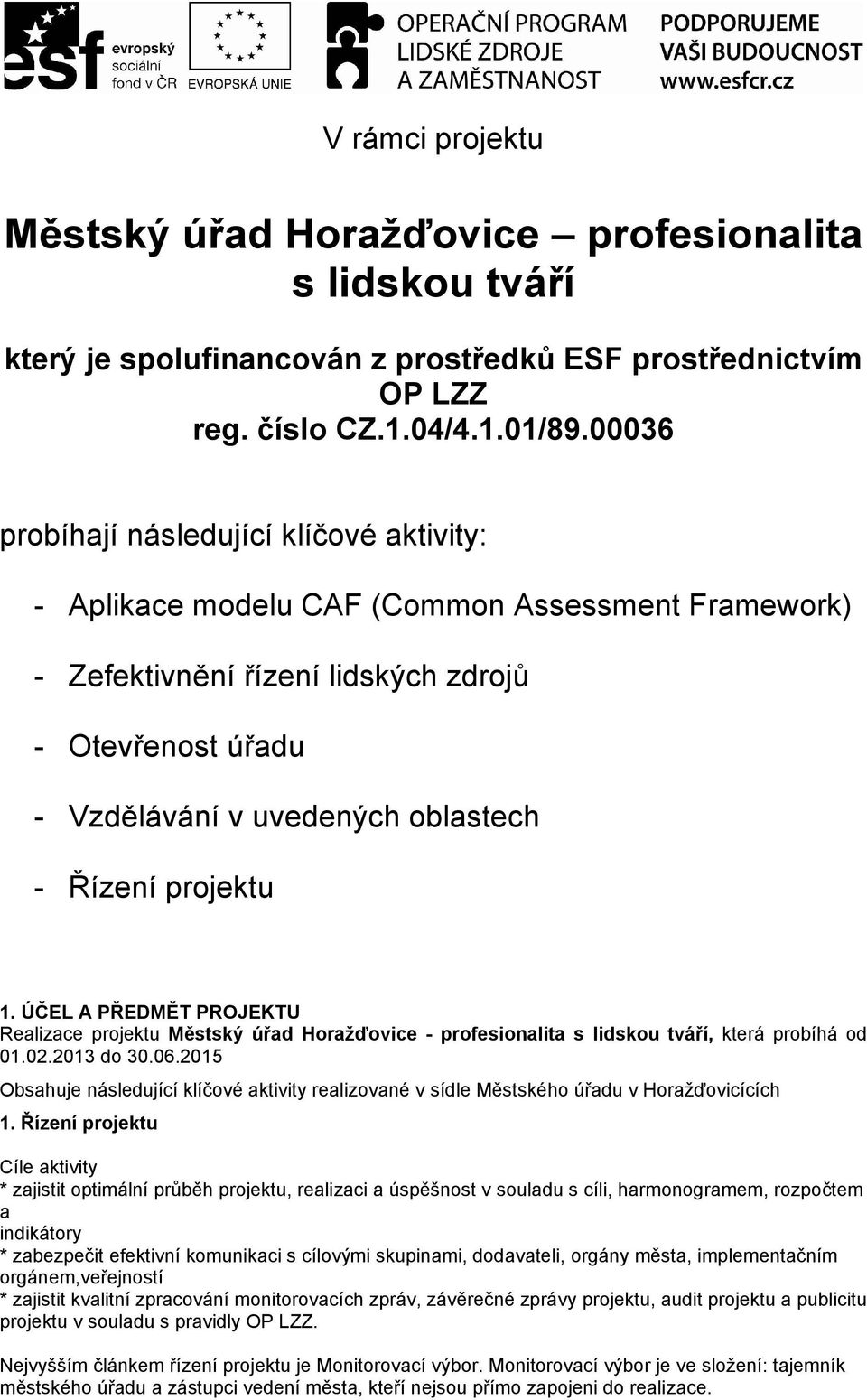 projektu 1. ÚČEL A PŘEDMĚT PROJEKTU Realizace projektu Městský úřad Horažďovice - profesionalita s lidskou tváří, která probíhá od 01.02.2013 do 30.06.