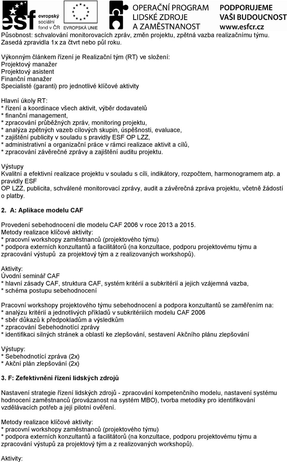 koordinace všech aktivit, výběr dodavatelů * finanční management, * zpracování průběžných zpráv, monitoring projektu, * analýza zpětných vazeb cílových skupin, úspěšnosti, evaluace, * zajištění