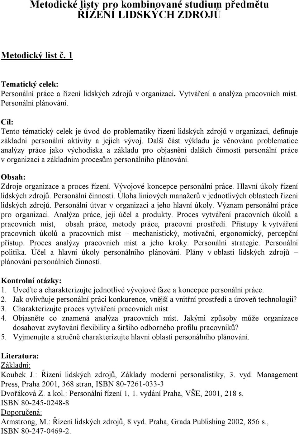 Další část výkladu je věnována problematice analýzy práce jako východiska a základu pro objasnění dalších činností personální práce v organizaci a základním procesům personálního plánování.