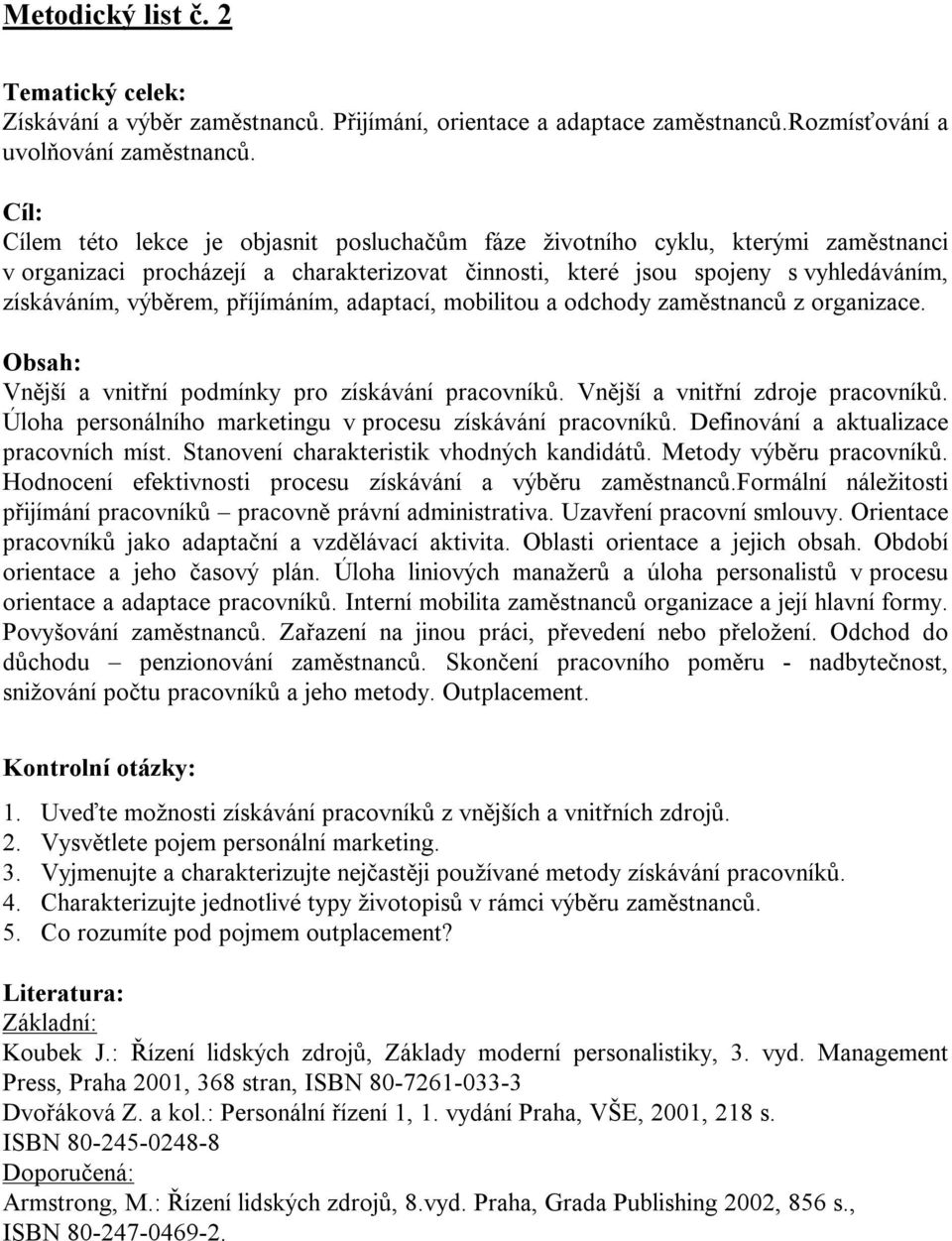 příjímáním, adaptací, mobilitou a odchody zaměstnanců z organizace. Vnější a vnitřní podmínky pro získávání pracovníků. Vnější a vnitřní zdroje pracovníků.