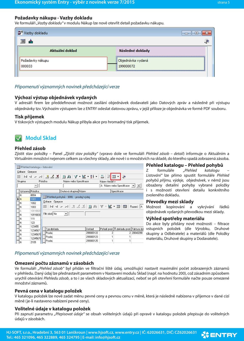 Výchozím výstupem lze z ENTRY odeslat datovou zprávu, v jejíž příloze je objednávka ve formě PDF souboru. Tisk příjemek V tiskových výstupech modulu Nákup přibyla akce pro hromadný tisk příjemek.
