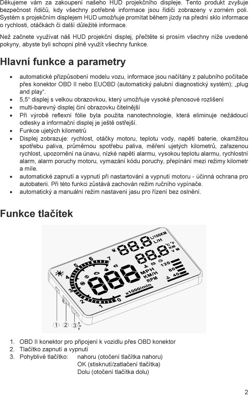 Než začnete využívat náš HUD projekční displej, přečtěte si prosím všechny níže uvedené pokyny, abyste byli schopni plně využít všechny funkce.