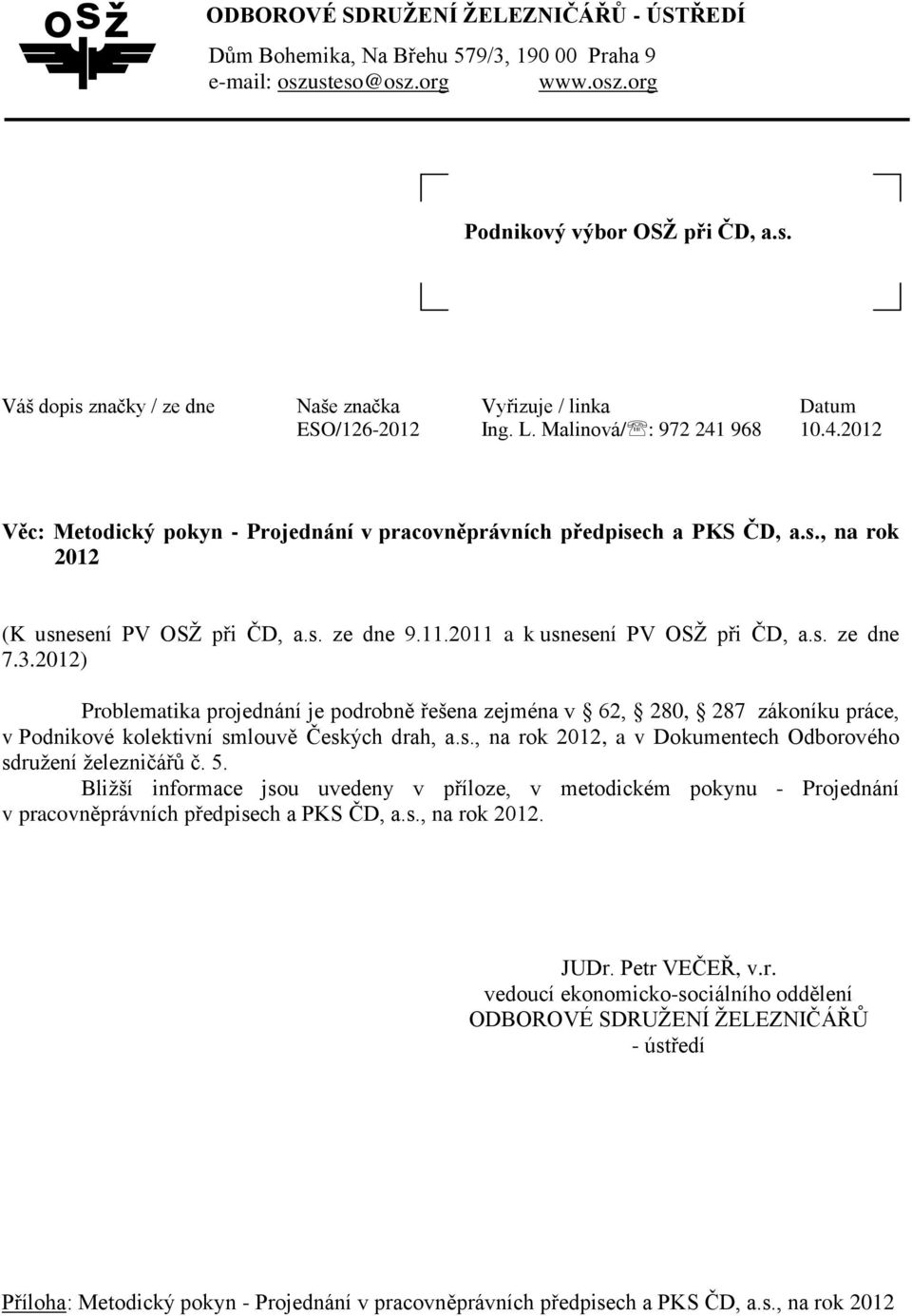 2011 a k usnesení PV OSŽ při ČD, a.s. ze dne 7.3.2012) Problematika projednání je podrobně řešena zejména v 62, 280, 287 zákoníku práce, v Podnikové kolektivní smlouvě Českých drah, a.s., na rok 2012, a v Dokumentech Odborového sdružení železničářů č.