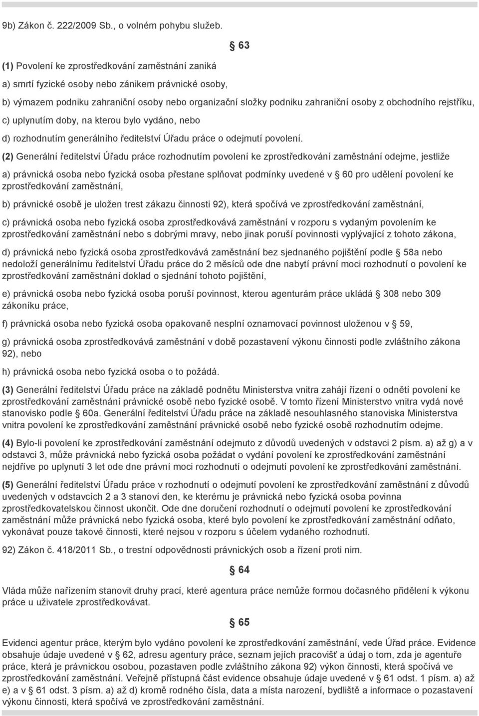 obchodního rejstříku, c) uplynutím doby, na kterou bylo vydáno, nebo d) rozhodnutím generálního ředitelství Úřadu práce o odejmutí povolení.