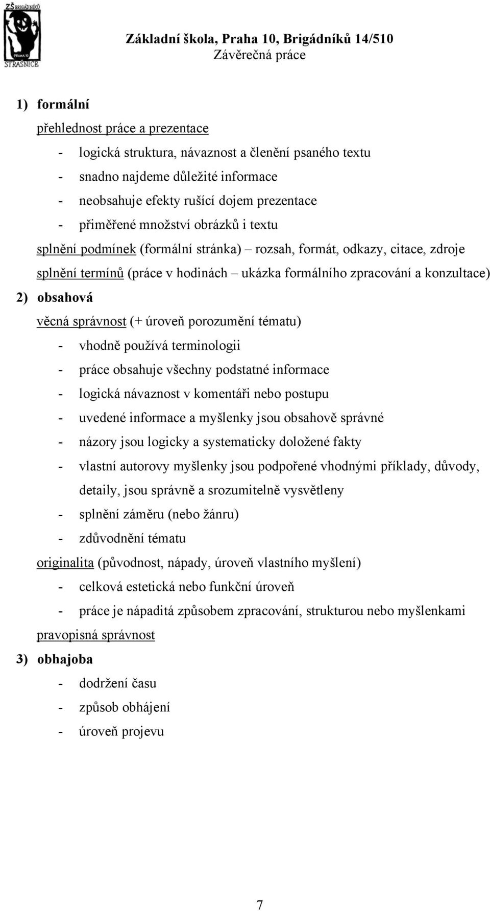 úroveň porozumění tématu) - vhodně používá terminologii - práce obsahuje všechny podstatné informace - logická návaznost v komentáři nebo postupu - uvedené informace a myšlenky jsou obsahově správné