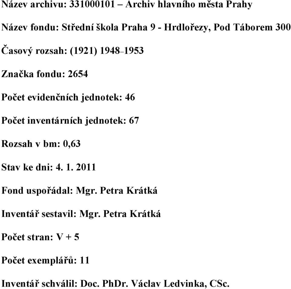inventárních jednotek: 67 Rozsah v bm: 0,63 Stav ke dni: 4. 1. 2011 Fond uspořádal: Mgr.