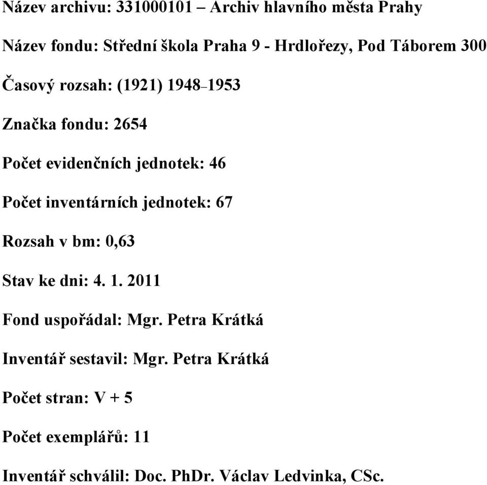 inventárních jednotek: 67 Rozsah v bm: 0,63 Stav ke dni: 4. 1. 2011 Fond uspořádal: Mgr.