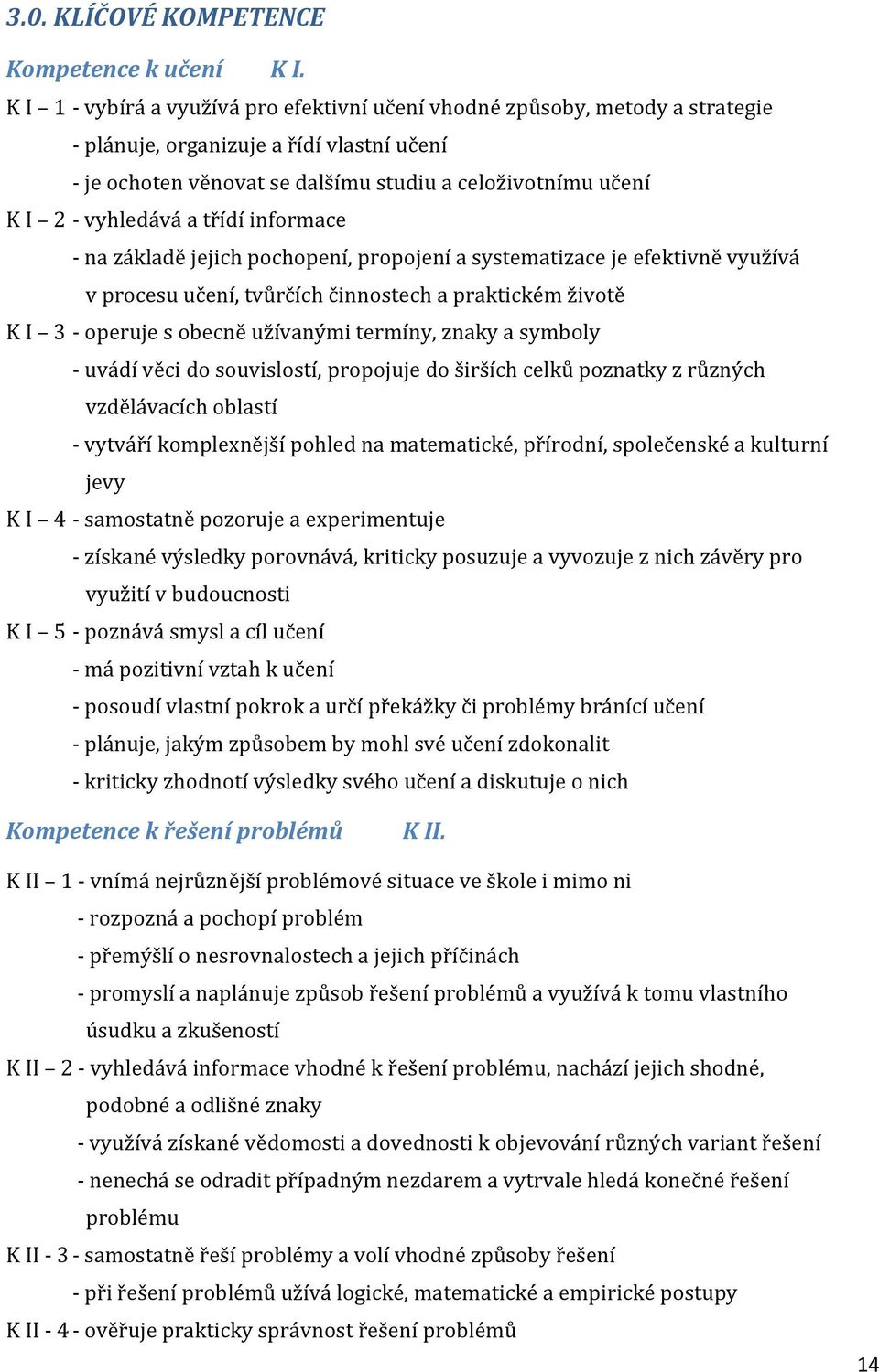 vyhledává a třídí informace - na základě jejich pochopení, propojení a systematizace je efektivně využívá v procesu učení, tvůrčích činnostech a praktickém životě K I 3 - operuje s obecně užívanými