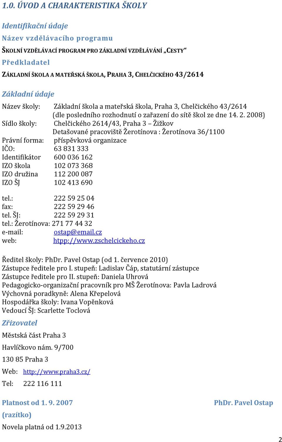 2008) Sídlo školy: Chelčického 2614/43, Praha 3 Žižkov Detašované pracoviště Žerotínova : Žerotínova 36/1100 Právní forma: příspěvková organizace IČO: 63 831 333 Identifikátor 600 036 162 IZO škola