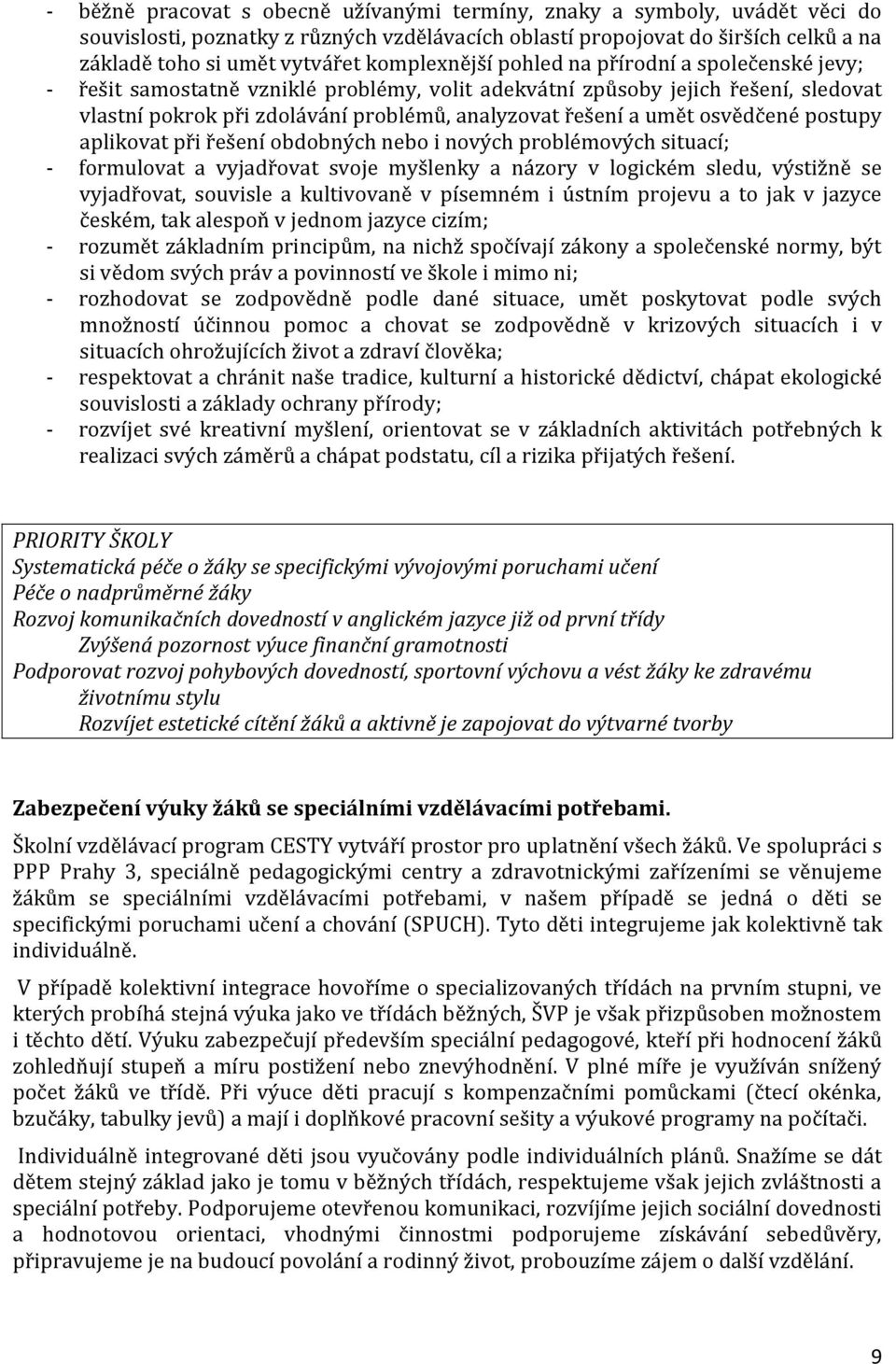 umět osvědčené postupy aplikovat při řešení obdobných nebo i nových problémových situací; - formulovat a vyjadřovat svoje myšlenky a názory v logickém sledu, výstižně se vyjadřovat, souvisle a