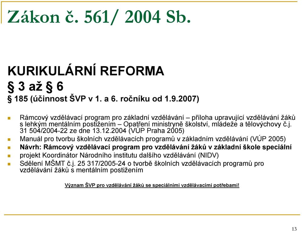 12.2004 (VÚP Praha 2005) Manuál pro tvorbu školních vzdělávacích programů v základním vzdělávání (VÚP 2005) Návrh: Rámcový vzdělávací program pro vzdělávání žáků v základní škole