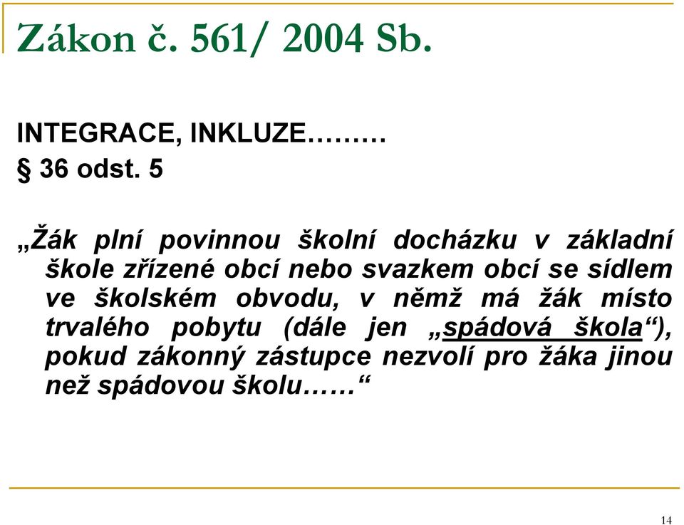 svazkem obcí se sídlem ve školském obvodu, v němž má žák místo trvalého