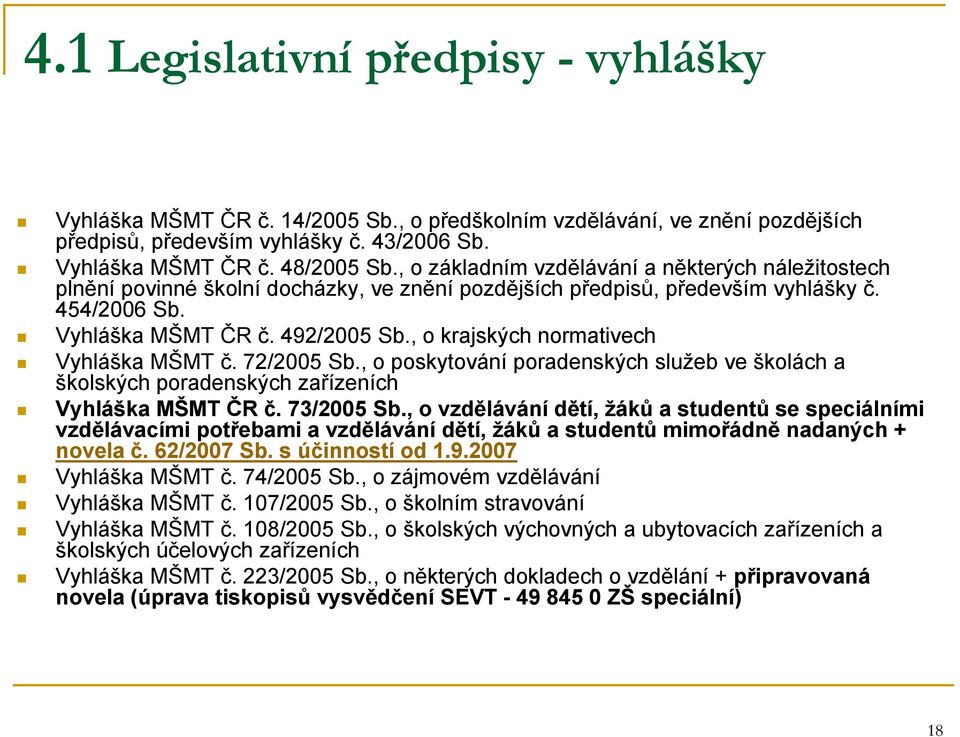 , o krajských normativech Vyhláška MŠMT č. 72/2005 Sb., o poskytování poradenských služeb ve školách a školských poradenských zařízeních Vyhláška MŠMT ČR č. 73/2005 Sb.