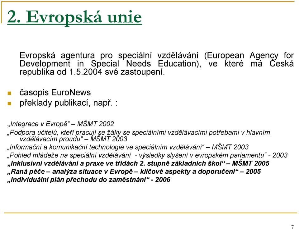 : Integrace v Evropě MŠMT 2002 Podpora učitelů, kteří pracují se žáky se speciálními vzdělávacími potřebami v hlavním vzdělávacím proudu MŠMT 2003 Informační a komunikační